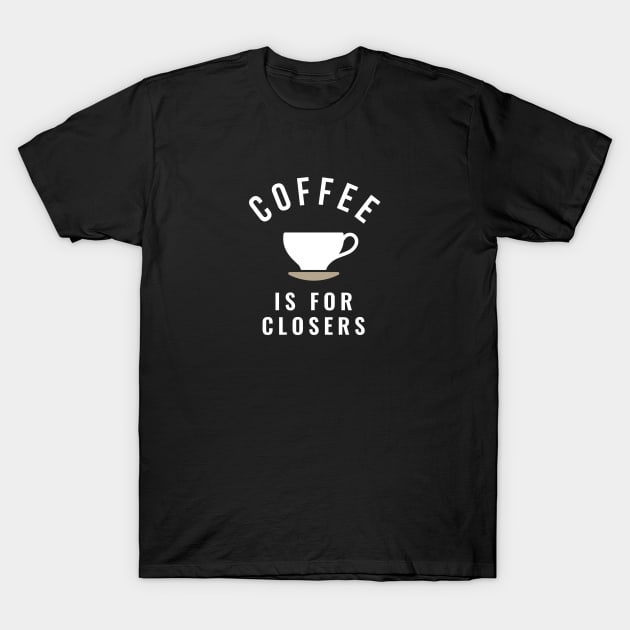 Coffee is for closers T-Shirt by BodinStreet